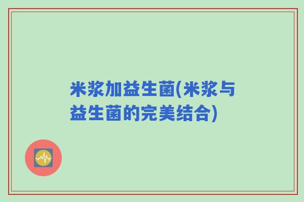 米浆加益生菌(米浆与益生菌的完美结合)