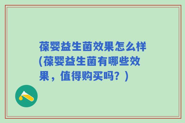 葆婴益生菌效果怎么样(葆婴益生菌有哪些效果,值得购买吗?) 葆婴益生菌效果怎么样(葆婴益生菌有哪些效果,值得购买吗?)
