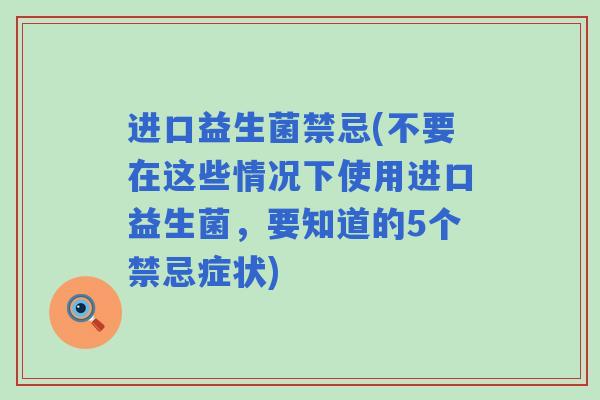 进口益生菌禁忌(不要在这些情况下使用进口益生菌，要知道的5个禁忌症状)