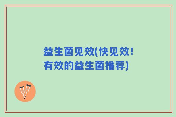 益生菌见效(快见效！有效的益生菌推荐)
