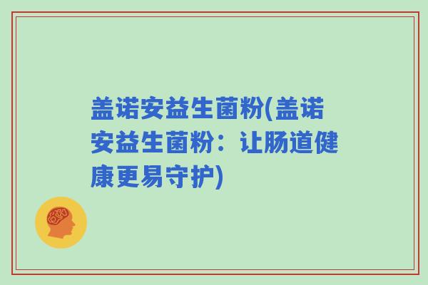 盖诺安益生菌粉(盖诺安益生菌粉：让肠道健康更易守护)