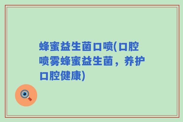 蜂蜜益生菌口喷(口腔喷雾蜂蜜益生菌，养护口腔健康)