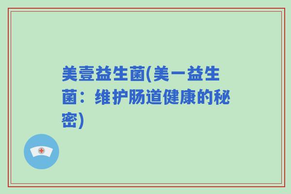 美壹益生菌(美一益生菌：维护肠道健康的秘密)