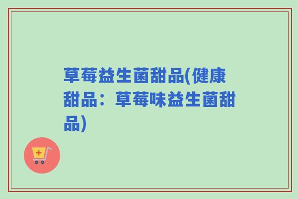 草莓益生菌甜品(健康甜品：草莓味益生菌甜品)