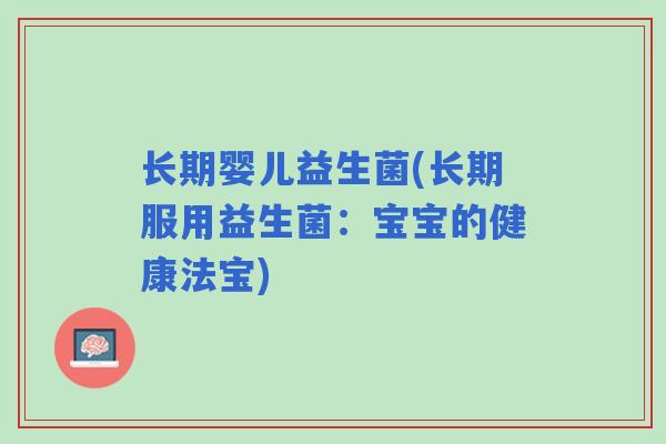 长期婴儿益生菌(长期服用益生菌：宝宝的健康法宝)