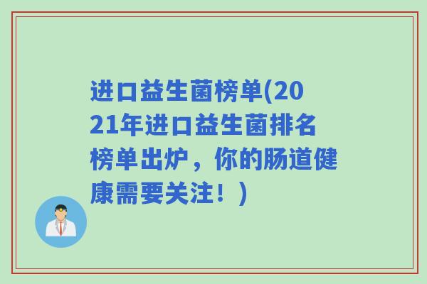 进口益生菌榜单(2021年进口益生菌排名榜单出炉,你的肠道健康需要关注!) 进口益生菌榜单(2021年进口益生菌排名榜单出炉,你的肠道健康需要关注!)