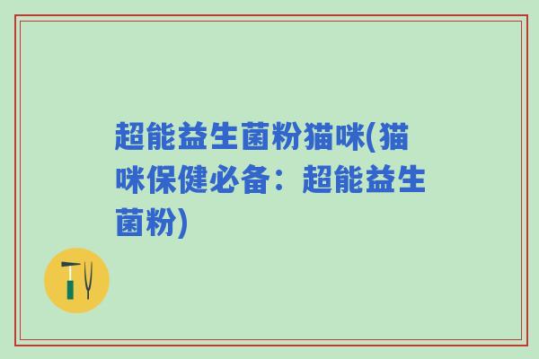 超能益生菌粉猫咪(猫咪保健必备：超能益生菌粉)
