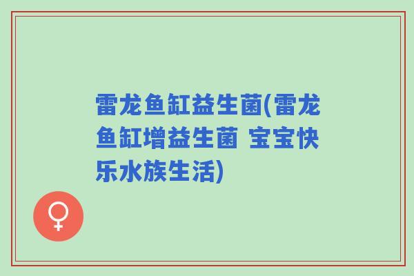 雷龙鱼缸益生菌(雷龙鱼缸增益生菌 宝宝快乐水族生活) 雷龙鱼缸益生菌(雷龙鱼缸增益生菌 宝宝快乐水族生活)