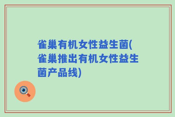 雀巢有机女性益生菌(雀巢推出有机女性益生菌产品线)