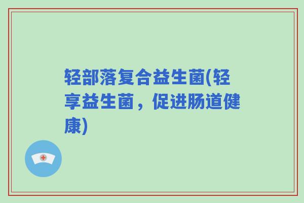 轻部落复合益生菌(轻享益生菌，促进肠道健康)