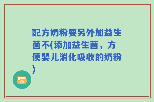配方奶粉要另外加益生菌不(添加益生菌，方便婴儿消化吸收的奶粉)