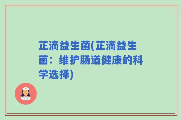 芷滴益生菌(芷滴益生菌：维护肠道健康的科学选择)
