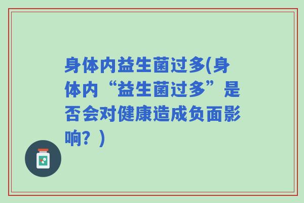 身体内益生菌过多(身体内“益生菌过多”是否会对健康造成负面影响？)