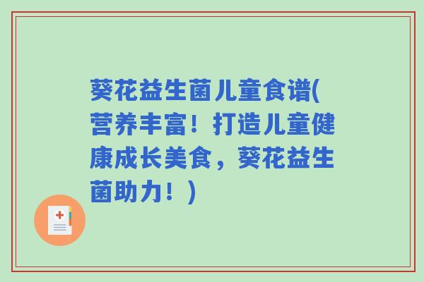 葵花益生菌儿童食谱(营养丰富！打造儿童健康成长美食，葵花益生菌助力！)