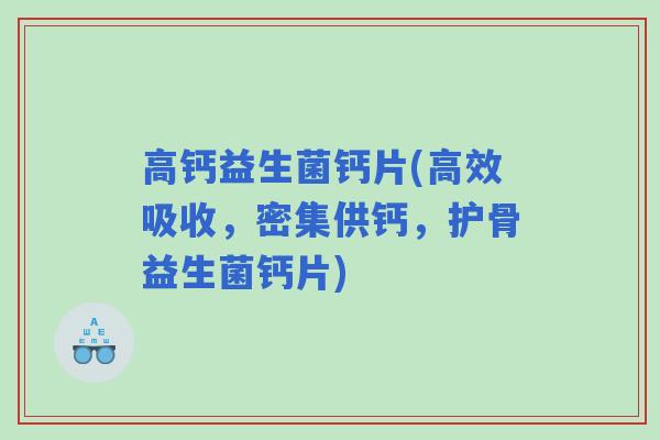 高钙益生菌钙片(高效吸收,密集供钙,护骨益生菌钙片) 高钙益生菌钙片(高效吸收,密集供钙,护骨益生菌钙片)