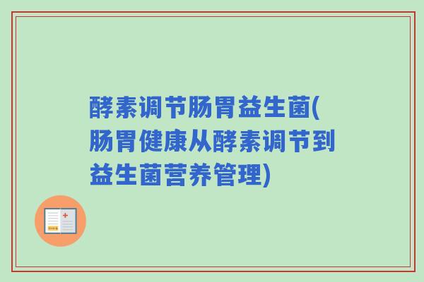 酵素调节肠胃益生菌(肠胃健康从酵素调节到益生菌营养管理)