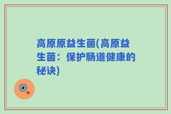 高原原益生菌(高原益生菌：保护肠道健康的秘诀)