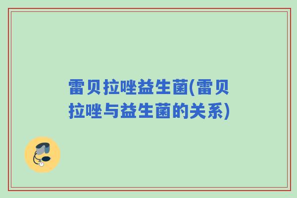 雷贝拉唑益生菌(雷贝拉唑与益生菌的关系)