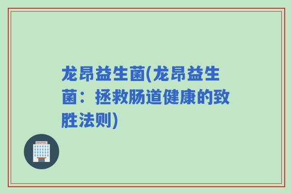 龙昂益生菌(龙昂益生菌：拯救肠道健康的致胜法则)