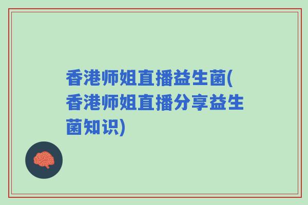 香港师姐直播益生菌(香港师姐直播分享益生菌知识)