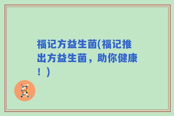 福记方益生菌(福记推出方益生菌，助你健康！)