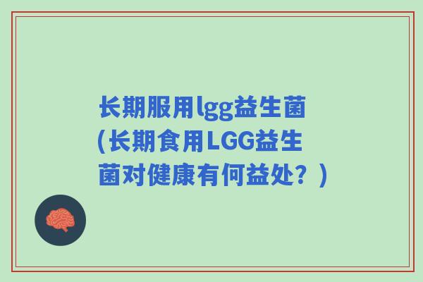长期服用lgg益生菌(长期食用LGG益生菌对健康有何益处？)