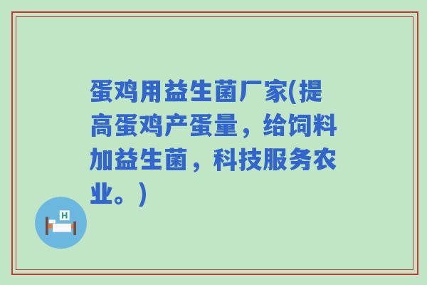 蛋鸡用益生菌厂家(提高蛋鸡产蛋量，给饲料加益生菌，科技服务农业。)
