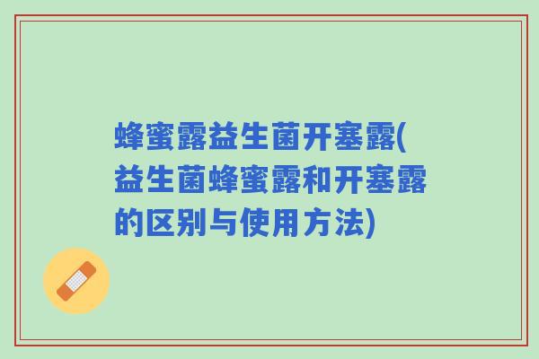 蜂蜜露益生菌开塞露(益生菌蜂蜜露和开塞露的区别与使用方法)