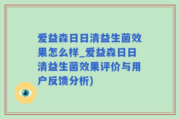 爱益森日日清益生菌效果怎么样_爱益森日日清益生菌效果评价与用户反馈分析) 爱益森日日清益生菌效果怎么样_爱益森日日清益生菌效果评价与用户反馈分析)