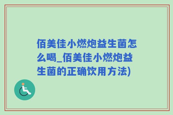 佰美佳小燃炮益生菌怎么喝_佰美佳小燃炮益生菌的正确饮用方法)