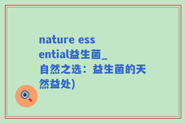 nature essential益生菌_自然之选：益生菌的天然益处)