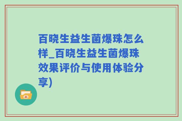 百晓生益生菌爆珠怎么样_百晓生益生菌爆珠效果评价与使用体验分享)