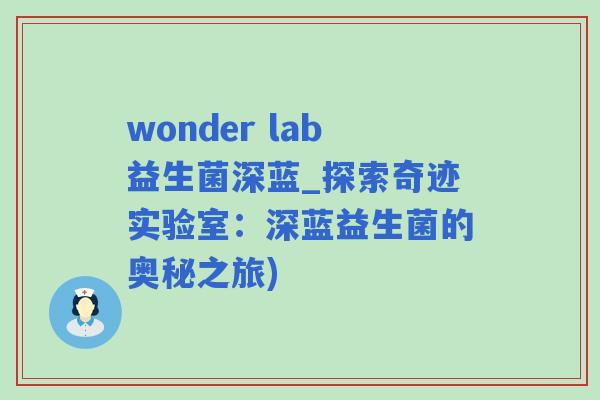 wonder lab益生菌深蓝_探索奇迹实验室：深蓝益生菌的奥秘之旅)