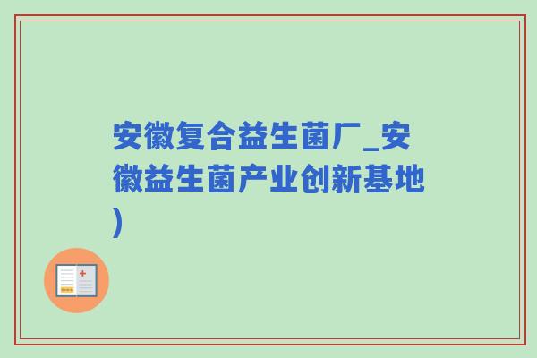 安徽复合益生菌厂_安徽益生菌产业创新基地)