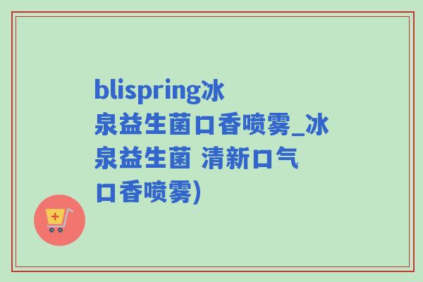 blispring冰泉益生菌口香喷雾_冰泉益生菌 清新口气 口香喷雾) blispring冰泉益生菌口香喷雾_冰泉益生菌 清新口气 口香喷雾)