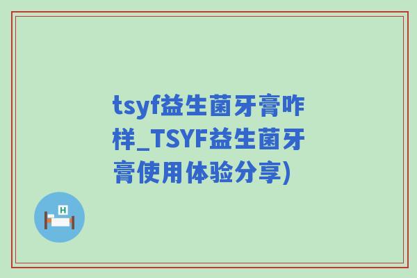 tsyf益生菌牙膏咋样_TSYF益生菌牙膏使用体验分享)