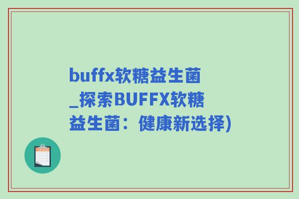 buffx软糖益生菌_探索BUFFX软糖益生菌：健康新选择)