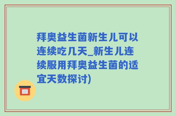 拜奥益生菌新生儿可以连续吃几天_新生儿连续服用拜奥益生菌的适宜天数探讨)