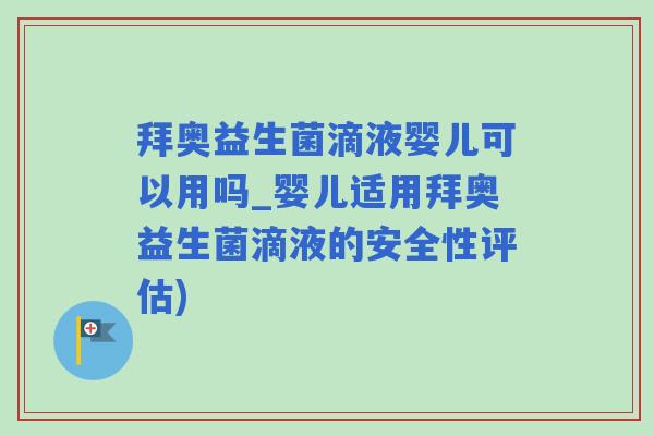 拜奥益生菌滴液婴儿可以用吗_婴儿适用拜奥益生菌滴液的安全性评估)