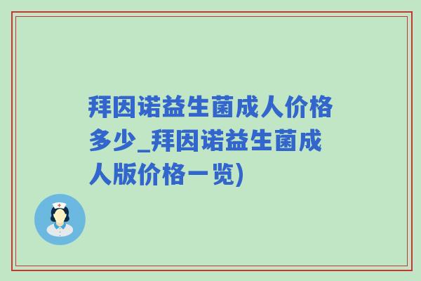 拜因诺益生菌成人价格多少_拜因诺益生菌成人版价格一览) 拜因诺益生菌成人价格多少_拜因诺益生菌成人版价格一览)