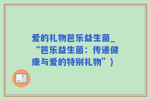 爱的礼物芭乐益生菌_“芭乐益生菌：传递健康与爱的特别礼物”)