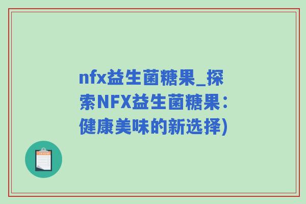 nfx益生菌糖果_探索NFX益生菌糖果：健康美味的新选择)