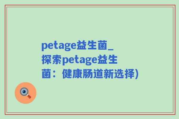 petage益生菌_探索petage益生菌：健康肠道新选择)