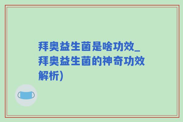 拜奥益生菌是啥功效_拜奥益生菌的神奇功效解析)