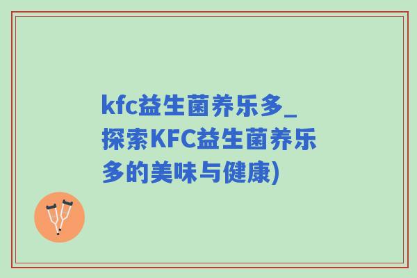 kfc益生菌养乐多_探索KFC益生菌养乐多的美味与健康)