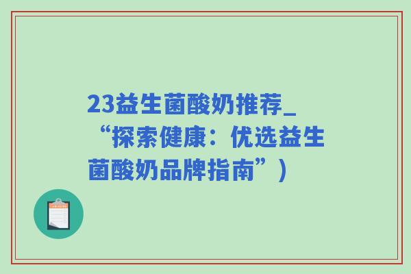 23益生菌酸奶推荐_“探索健康：优选益生菌酸奶品牌指南”)