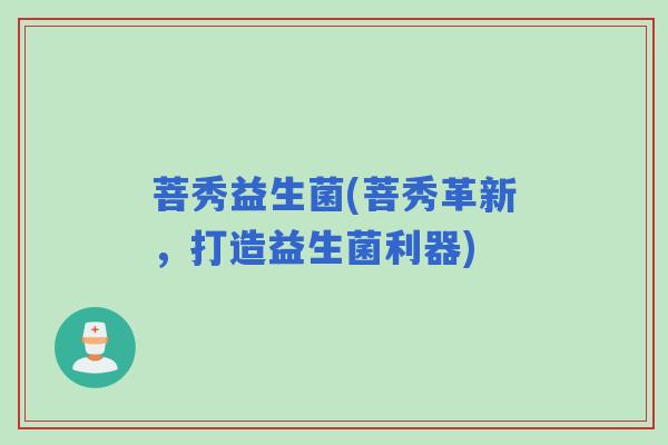 菩秀益生菌(菩秀革新，打造益生菌利器)