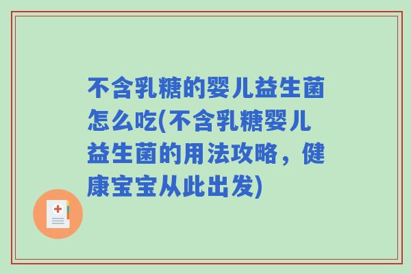 不含乳糖的婴儿益生菌怎么吃(不含乳糖婴儿益生菌的用法攻略,健康宝宝从此出发) 不含乳糖的婴儿益生菌怎么吃(不含乳糖婴儿益生菌的用法攻略,健康宝宝从此出发)