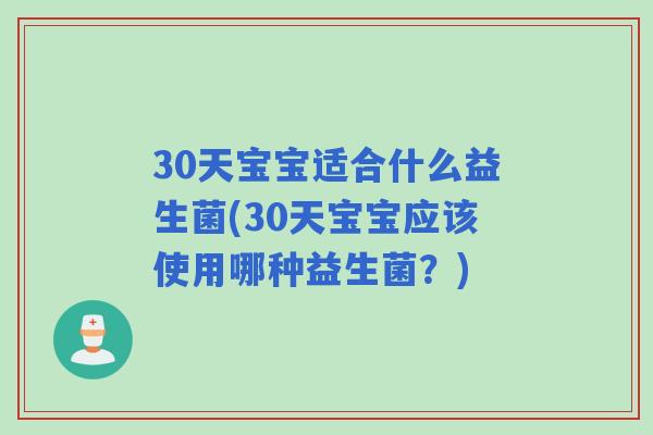 30天宝宝适合什么益生菌(30天宝宝应该使用哪种益生菌？)