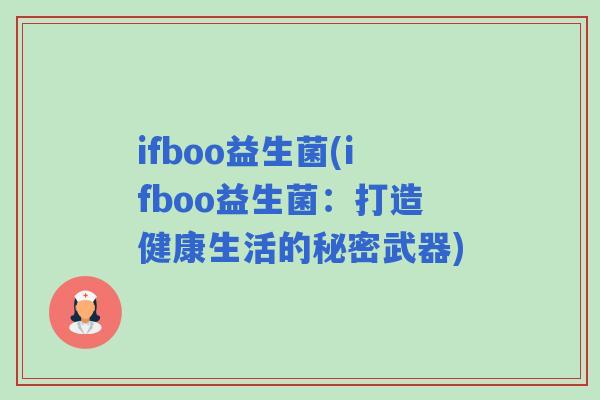 ifboo益生菌(ifboo益生菌:打造健康生活的秘密武器) ifboo益生菌(ifboo益生菌:打造健康生活的秘密武器)